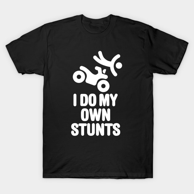 I do my own stunts quad ATV all-terrain vehicle four-track four-wheeler quadricycle T-Shirt by LaundryFactory